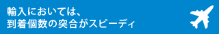 輸入においては、到着個数の突合がスピーディ